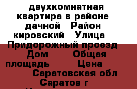 двухкомнатная квартира в районе 1 дачной › Район ­ кировский › Улица ­ 1 Придорожный проезд › Дом ­ 1 › Общая площадь ­ 41 › Цена ­ 1 100 000 - Саратовская обл., Саратов г. Недвижимость » Квартиры продажа   . Саратовская обл.,Саратов г.